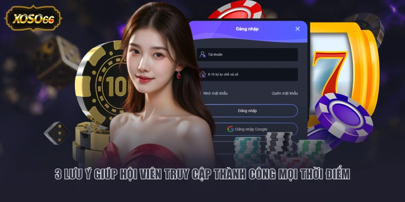 3 lưu ý giúp hội viên truy cập thành công mọi thời điểm