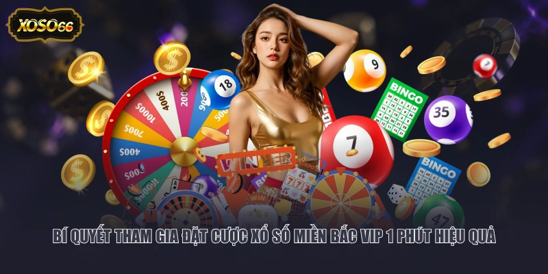 Bí quyết tham gia đặt cược xổ số Miền Bắc VIP 1 phút hiệu quả