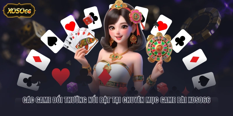 Các game đổi thưởng nổi bật tại chuyên mục Game Bài XOSO66