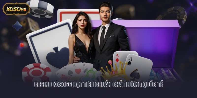 Casino XOSO66 đạt tiêu chuẩn chất lượng quốc tế