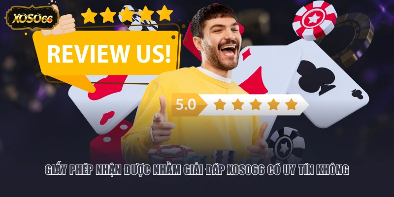 Giấy phép nhận được nhằm giải đáp XOSO66 có uy tín không