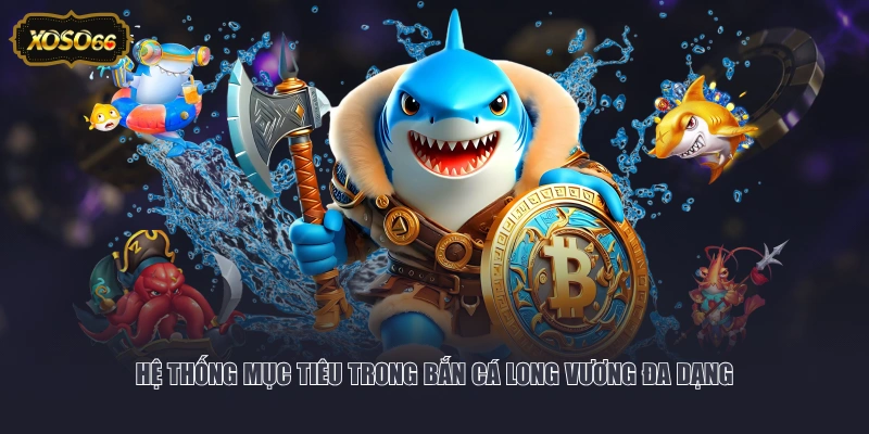 Hệ thống mục tiêu trong bắn cá Long Vương đa dạng