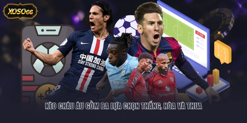 Kèo châu Âu gồm ba lựa chọn thắng, hòa và thua