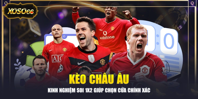 Kèo Châu Âu - Kinh Nghiệm Soi 1X2 Giúp Chọn Cửa Chính Xác