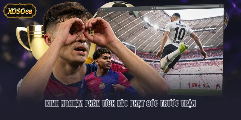 Kinh nghiệm phân tích kèo phạt góc trước trận 
