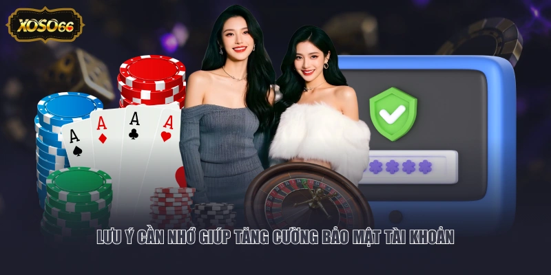 Lưu ý cần nhớ giúp tăng cường bảo mật tài khoản