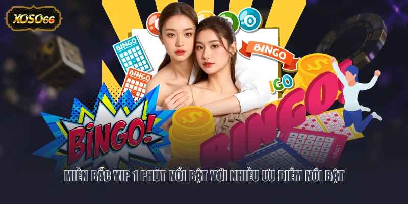 Miền Bắc VIP 1 phút nổi bật với nhiều ưu điểm nổi bật