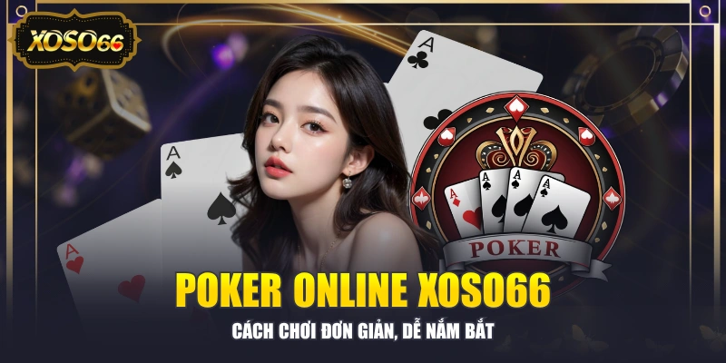 Poker Online XOSO66 - Cách Chơi Đơn Giản, Dễ Nắm Bắt