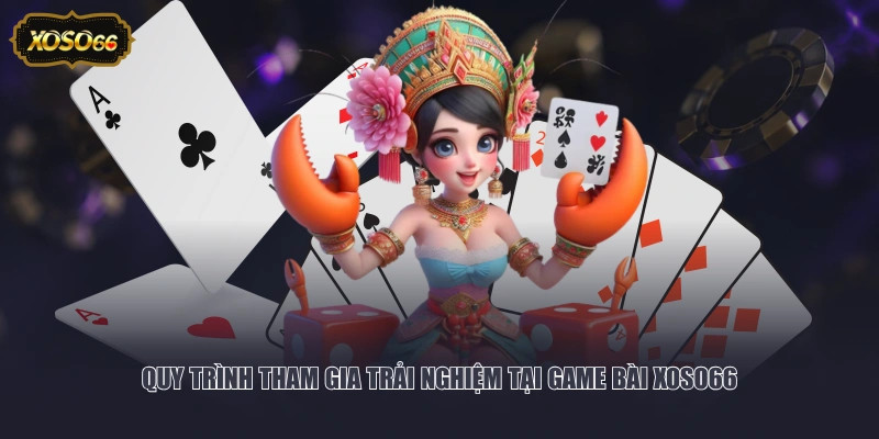 Quy trình tham gia trải nghiệm tại Game Bài XOSO66