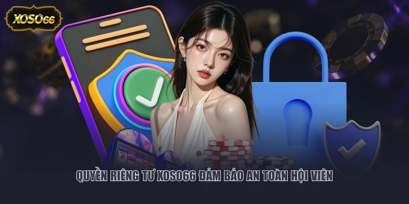 Quyền riêng tư XOSO66 đảm bảo an toàn hội viên