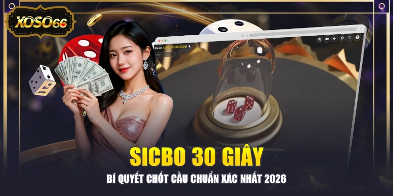 Sicbo 30 Giây - Bí Quyết Chốt Cầu Chuẩn Xác Nhất 2026