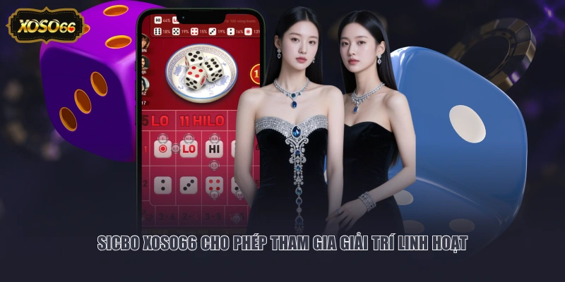 Sicbo XOSO66 cho phép tham gia giải trí linh hoạt