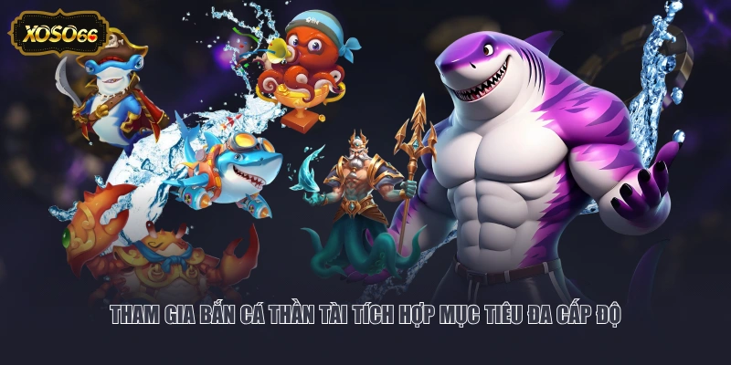 Tham gia bắn cá Thần Tài tích hợp mục tiêu đa cấp độ