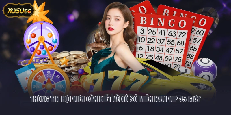 Thông tin hội viên cần biết về xổ số Miền Nam VIP 45 giây