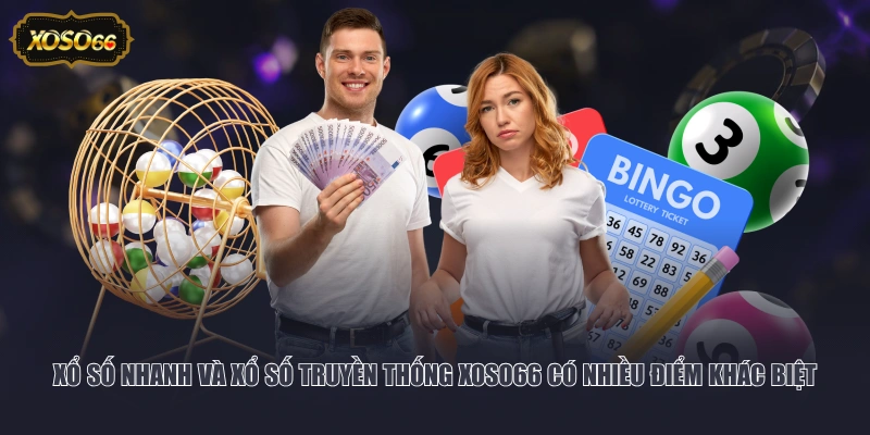 Xổ số nhanh và xổ số truyền thống XOSO66 có nhiều điểm khác biệt