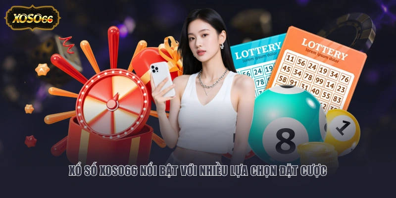 Xổ số XOSO66 nổi bật với nhiều lựa chọn đặt cược 