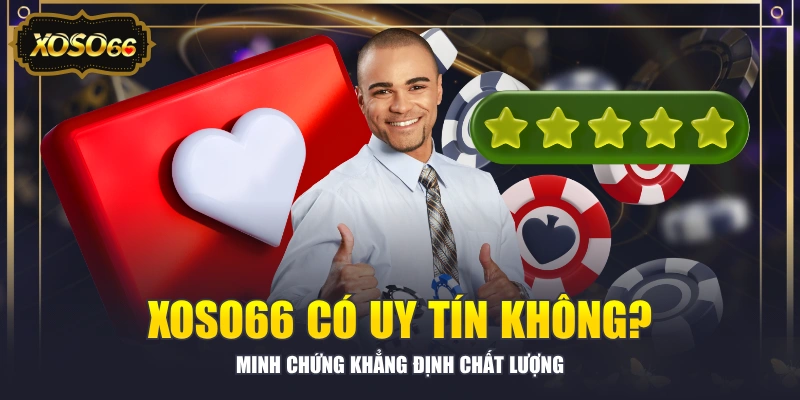 XOSO66 Có Uy Tín Không - Minh Chứng Khẳng Định Chất Lượng
